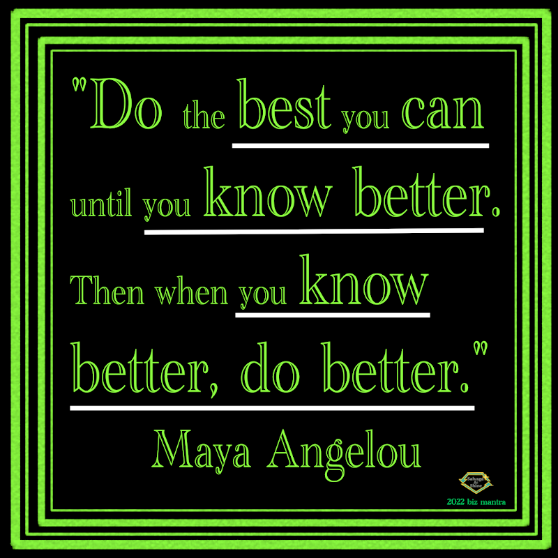 Maya Angelou quote "Do the best you can until you know better. Then when you know better, do better." in green font and black